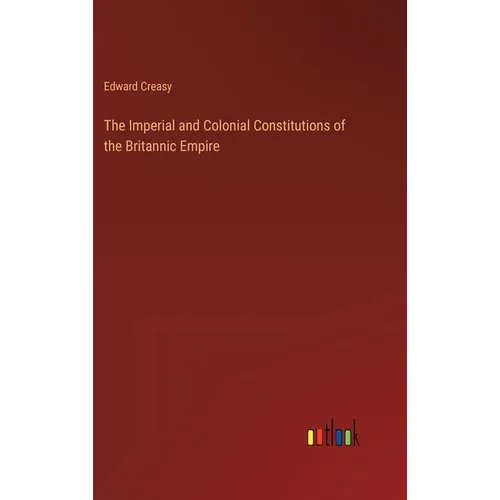 The Imperial and Colonial Constitutions of the Britannic Empire - Hardcover