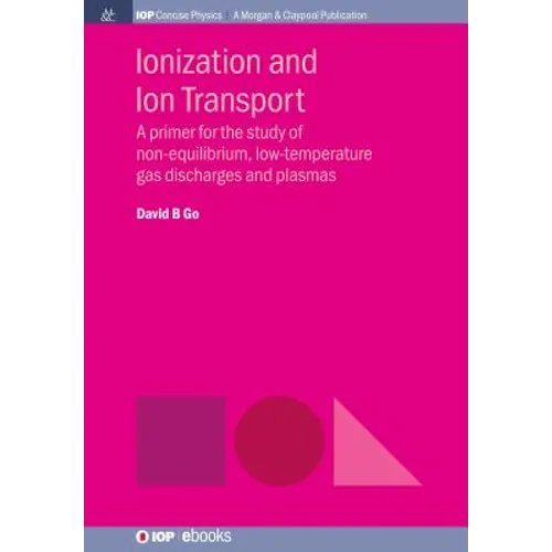 Ionization and Ion Transport: A Primer for the Study of Non-Equilibrium, Low-Temperature Gas Discharges and Plasmas - Paperback