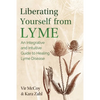 Liberating Yourself from Lyme: An Integrative and Intuitive Guide to Healing Lyme Disease - Paperback