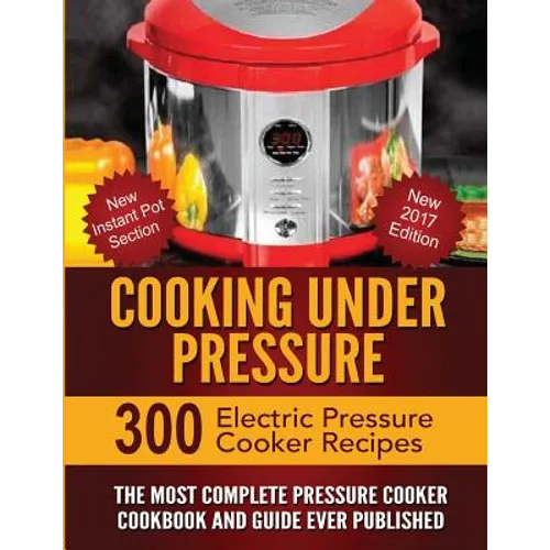 Cooking Under Pressure: The Most Complete Pressure Cooker Cookbook and Guide - Paperback