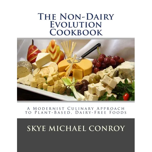 The Non-Dairy Evolution Cookbook: A Modernist Culinary Approach to Plant-Based, Dairy Free Foods - Paperback