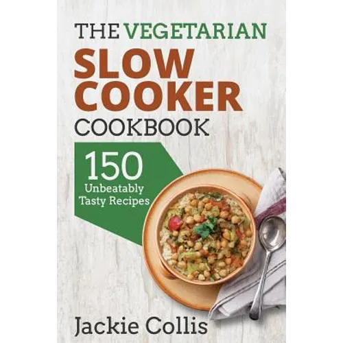 The Vegetarian Slow Cooker Cookbook: 150 Unbeatably Tasty Recipes - Paperback