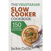 The Vegetarian Slow Cooker Cookbook: 150 Unbeatably Tasty Recipes - Paperback
