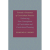 Toward a Grammar of Curriculum Practice: Embracing New Conceptions of Curriculum and Curriculum Planning - Paperback