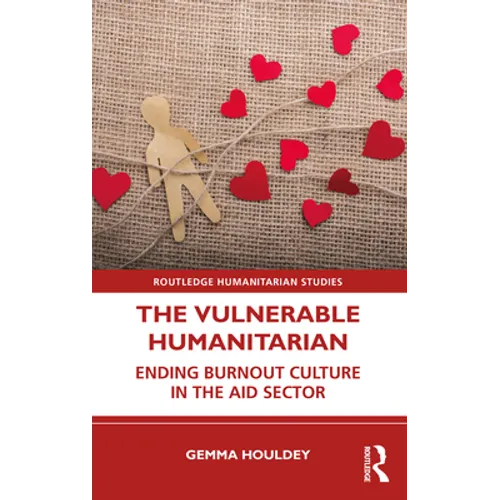The Vulnerable Humanitarian: Ending Burnout Culture in the Aid Sector - Paperback