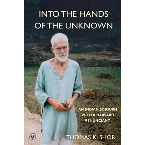 Into the Hands of the Unknown: an Indian Sojourn with a Harvard Renunciant - Paperback
