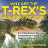 Why Are The T-Rex's Forearms So Small? Everything about Dinosaurs - Animal Book 6 Year Old Children's Animal Books - Paperback