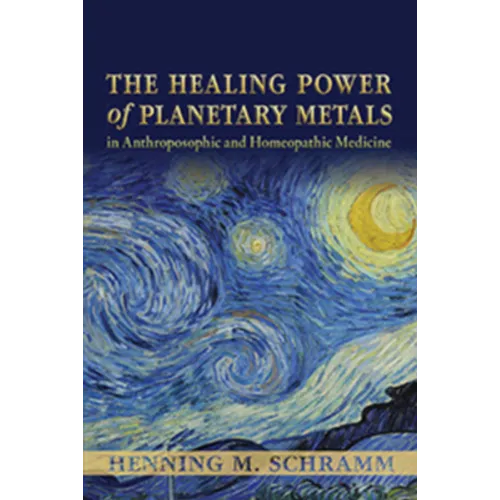 The Healing Power of Planetary Metals in Anthroposophic and Homeopathic Medicine - Paperback