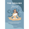 The Healing Journal: Self-Discovery and Self-Care Practices to Explore Your Inner World (A 10-Week Guided Journal) - Paperback