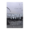 The Battle of Crete: The History of Nazi Germany's Airborne Invasion of Greece during World War II - Paperback