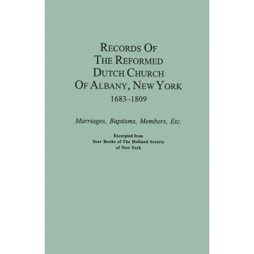 Records of the Reformed Dutch Church of Albany, New York, 1683-1809: Marriages, Baptisms, Members, Etc. Excerpted from Year Books of the Holland Socie - Paperback