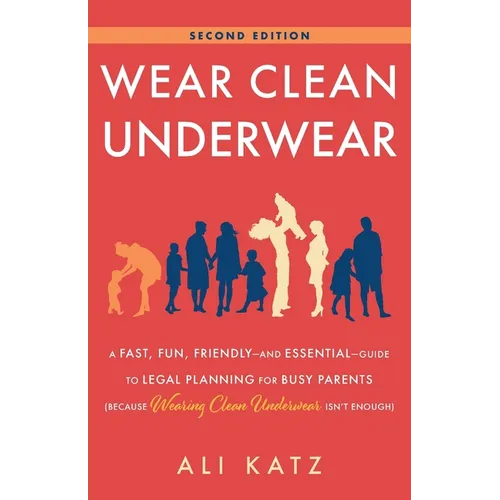 Wear Clean Underwear: A Fast, Fun, Friendly-and Essential-Guide to Legal Planning for Busy Parents (Because Wearing Clean Underwear Isn't Enough) - Paperback