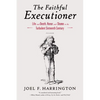 The Faithful Executioner: Life and Death, Honor and Shame in the Turbulent Sixteenth Century - Paperback