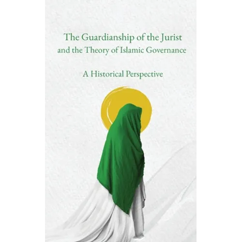 The Guardianship of the Jurist and the Theory of Islamic Governance: A Historical Perspective - Paperback