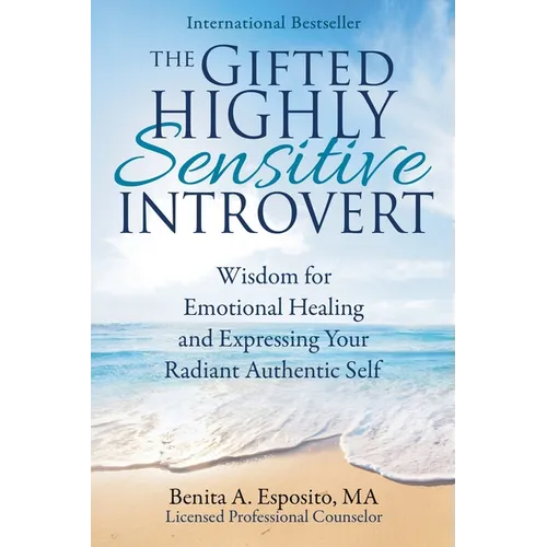 The Gifted Highly Sensitive Introvert: Wisdom for Emotional Healing and Expressing Your Radiant Authentic Self - Paperback