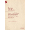 Iberian Interfaces: Literary and Cultural Relations Between Spain and Portugal, 1870-1930 - Hardcover