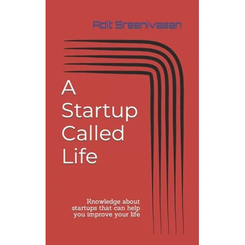 A Startup Called Life: Knowledge about startups that can help you improve your life - Paperback