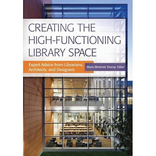 Creating the High-Functioning Library Space: Expert Advice from Librarians, Architects, and Designers - Paperback