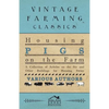 Housing Pigs on the Farm - A Collection of Articles on the Sty and Other Buildings for Housing Swine - Paperback