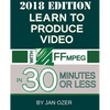 Learn to Produce Video with FFmpeg: In Thirty Minutes or Less (2018 Edition) - Paperback