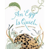An Egg Is Quiet: (Nature Books for Kids, Children's Books Ages 3-5, Award Winning Children's Books) - Hardcover