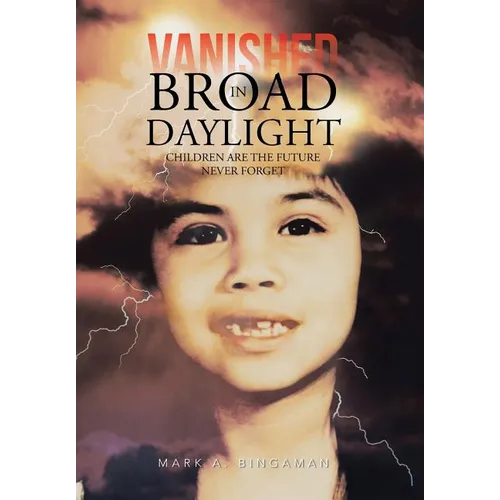 Vanished in Broad Daylight: Children Are the Future Never Forget - Hardcover