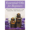 Essential Oils for Beginners: Natural Remedies for Health and Beauty - Paperback