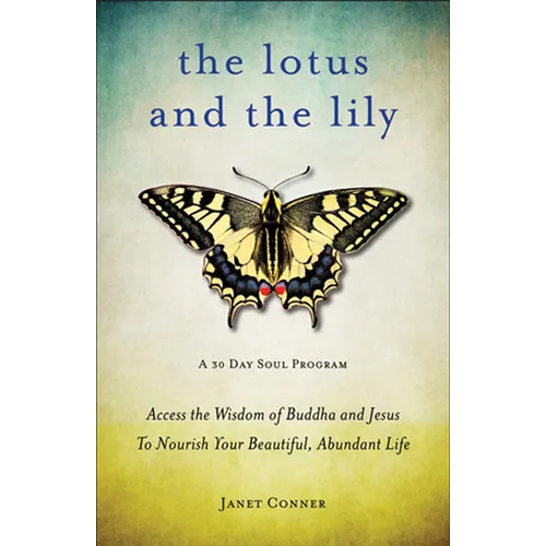 Lotus and the Lily: Access the Wisdom of Buddha and Jesus to Nourish Your Beautiful, Abundant Life (Mindfulness Meditation, for Fans of the Gifts of I - Paperback