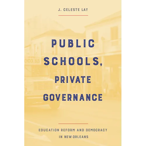 Public Schools, Private Governance: Education Reform and Democracy in New Orleans - Paperback