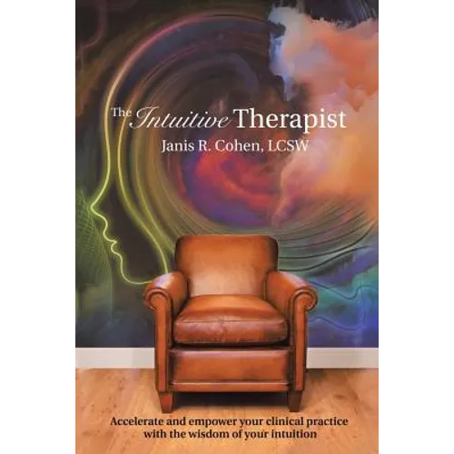 The Intuitive Therapist: Accelerate and Empower Your Clinical Practice with the Wisdom of Your Intuition - Paperback