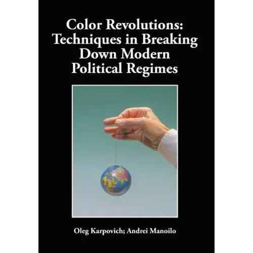Color Revolutions: Techniques in Breaking Down Modern Political Regimes - Hardcover