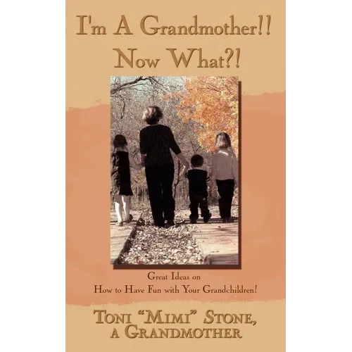 I'm a Grandmother!! Now What?!: Great Ideas on How to Have Fun with Your Grandchildren! - Paperback