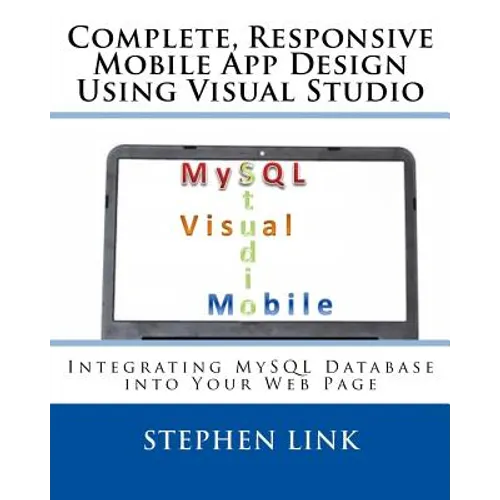 Complete, Responsive Mobile App Design Using Visual Studio: Integrating MySQL Database into Your Web Page - Paperback