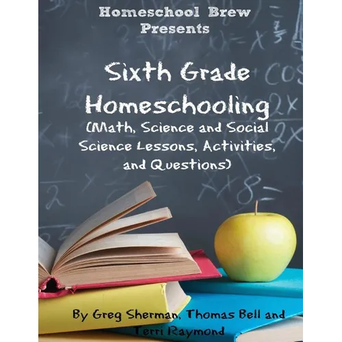Sixth Grade Homeschooling: (Math, Science and Social Science Lessons, Activities, and Questions) - Paperback