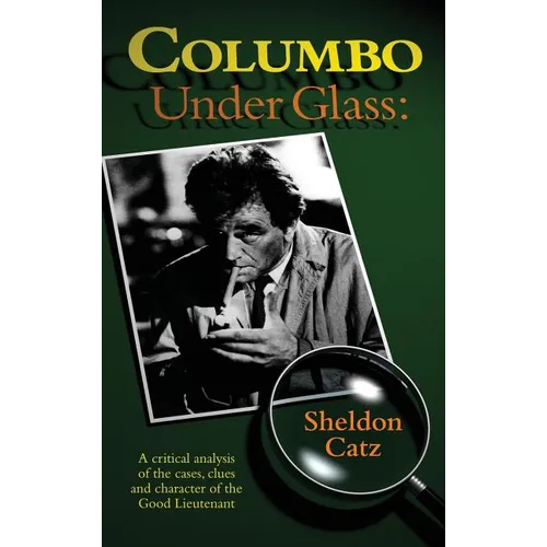 Columbo Under Glass - A critical analysis of the cases, clues and character of the Good Lieutenant (hardback) - Hardcover