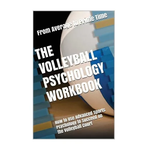 The Volleyball Psychology Workbook: How to Use Advanced Sports Psychology to Succeed on the Volleyball Court - Paperback