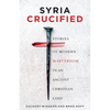 Syria Crucified: Stories of Modern Martyrdom in an Ancient Christian Land - Paperback