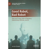 Good Robot, Bad Robot: Dark and Creepy Sides of Robotics, Autonomous Vehicles, and AI - Hardcover