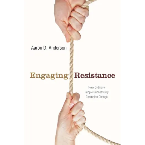 Engaging Resistance: How Ordinary People Successfully Champion Change - Paperback