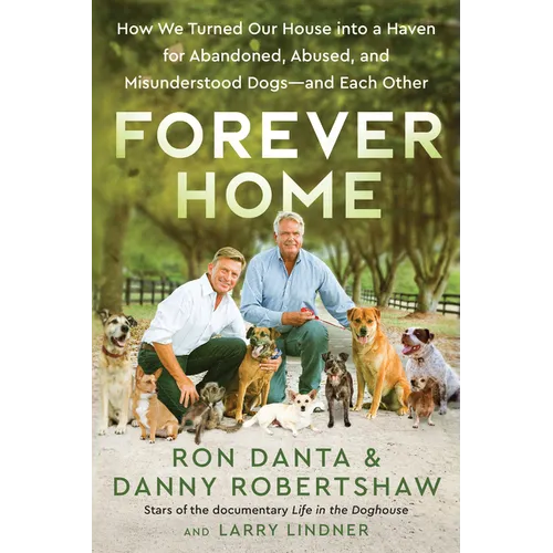 Forever Home: How We Turned Our House Into a Haven for Abandoned, Abused, and Misunderstood Dogs--And Each Other - Hardcover