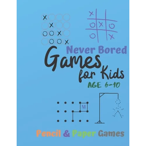 Games for Kids Age 6-10: NEVER BORED Paper & Pencil Games: 2 Player Activity Book Tic-Tac-Toe, Dots and Boxes Noughts And Crosses (X and O) Hangman Co - Paperback