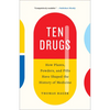 Ten Drugs: How Plants, Powders, and Pills Have Shaped the History of Medicine - Paperback