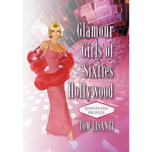 Glamour Girls of Sixties Hollywood: Seventy-Five Profiles - Paperback