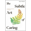 The Subtle Art of Caring: A Guide to Sustaining Compassion - Paperback