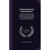 Commenting and Commentaries: Two Lectures Addressed to the Students of the Pastors' College, Metropolitan Tabernacle, Together With a Catalogue of - Hardcover