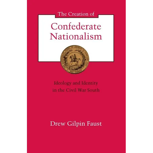 The Creation of Confederate Nationalism: Ideology and Identity in the Civil War South - Paperback