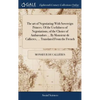 The art of Negotiating With Sovereign Princes. Of the Usefulness of Negotiations, of the Choice of Ambassadors ... By Monsieur de Callieres, ... Trans - Hardcover