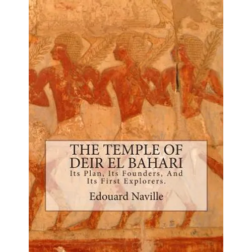 The Temple of Deir El Bahari: Its Plan, Its Founders, And Its First Explorers. - Paperback