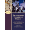 Encountering Theology of Mission: Biblical Foundations, Historical Developments, and Contemporary Issues - Paperback