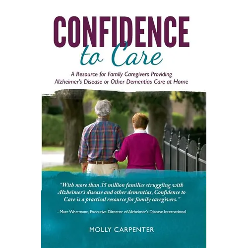 Confidence to Care: [US Edition] A Resource for Family Caregivers Providing Alzheimer's Disease or Other Dementias Care at Home - Paperback